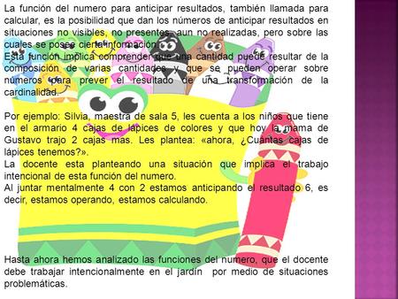 La función del numero para anticipar resultados, también llamada para calcular, es la posibilidad que dan los números de anticipar resultados en situaciones.