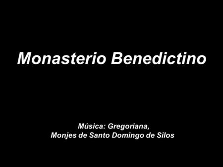 Monasterio Benedictino Música: Gregoriana, Monjes de Santo Domingo de Silos.