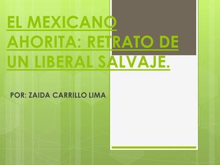 EL MEXICANO AHORITA: RETRATO DE UN LIBERAL SALVAJE. POR: ZAIDA CARRILLO LIMA.