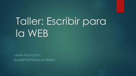 Taller: Escribir para la WEB LAURA PALACIOS V. ELIZABETH ESTRADA GUTIÉRREZ.