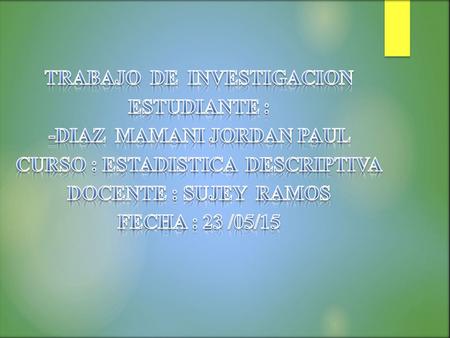 TRABAJO DE INVESTIGACION ESTUDIANTE : -DIAZ MAMANI JORDAN PAUL