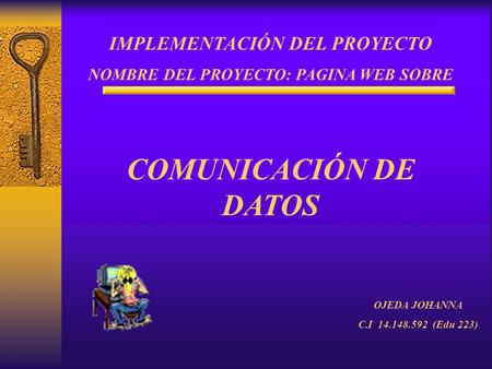 IMPLEMENTACIÓN DEL PROYECTO NOMBRE DEL PROYECTO: PAGINA WEB SOBRE COMUNICACIÓN DE DATOS OJEDA JOHANNA C.I 14.148.592 (Edu 223)