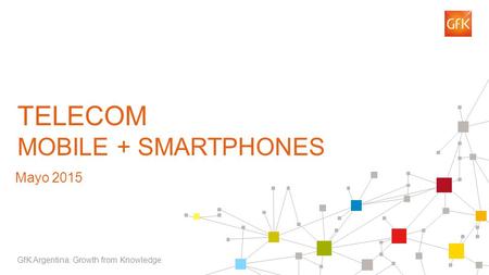 1 TELECOM MOBILE + SMARTPHONES GfK Argentina. Growth from Knowledge Mayo 2015.