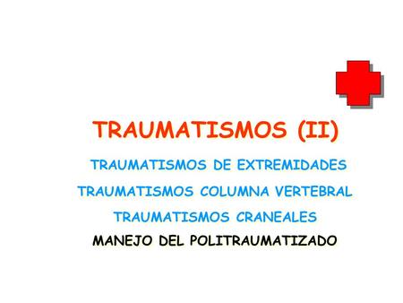 TRAUMATISMOS (II) TRAUMATISMOS DE EXTREMIDADES TRAUMATISMOS COLUMNA VERTEBRAL TRAUMATISMOS CRANEALES MANEJO DEL POLITRAUMATIZADO.