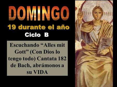 Escuchando “Alles mit Gott” (Con Dios lo tengo todo) Cantata 182 de Bach, abrámonos a su VIDA Ciclo B 19 durante el año.