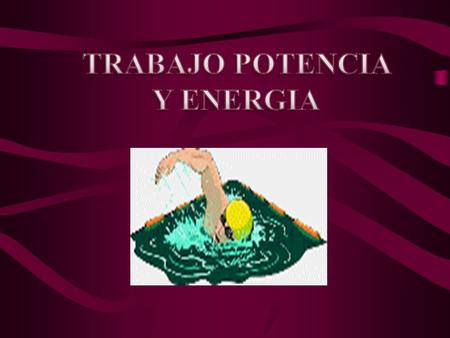 TRABAJO POTENCIA Y ENERGIA.