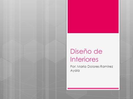 Diseño de Interiores Por: Maria Dolores Ramirez Ayala.