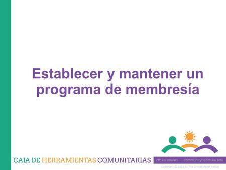 Copyright © 2014 by The University of Kansas Establecer y mantener un programa de membresía.