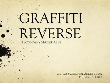 GRAFFITI REVERSE TECNICAS Y MATERIALES CARLOS JAVIER FERNÁNDEZ PLAZA