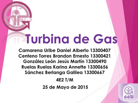 Turbina de Gas Camarena Uribe Daniel Alberto 13300407 Centeno Torres Brandon Ernesto 13300421 González León Jesús Martín 13300490 Ruelas Ruelas Karina.