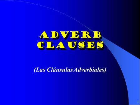 1 Adverb Clauses (Las Cláusulas Adverbiales) 2 ¡Subjuntivo siempre! En caso de que = in case Sin que = without Con tal de que = provided that Antes de.