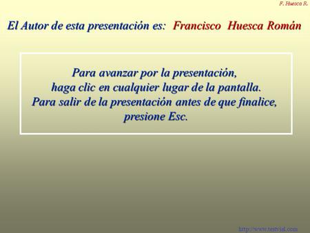 El Autor de esta presentación es: Francisco Huesca Román Para avanzar por la presentación, haga clic en cualquier lugar de la pantalla.