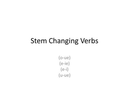 Stem Changing Verbs (o-ue) (e-ie) (e-i) (u-ue). o-ue.