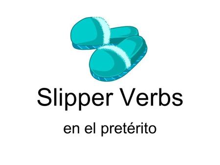 Slipper Verbs en el pretérito. Verbs ending in -ir In the preterite tense verbs ending in –ir have stem changes but ONLY in the el/ella/usted and ellos(as)/ustedes.