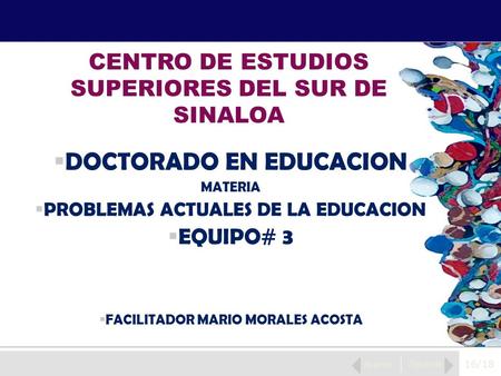 16/18  DOCTORADO EN EDUCACION MATERIA  PROBLEMAS ACTUALES DE LA EDUCACION  EQUIPO# 3  FACILITADOR MARIO MORALES ACOSTA CENTRO DE ESTUDIOS SUPERIORES.