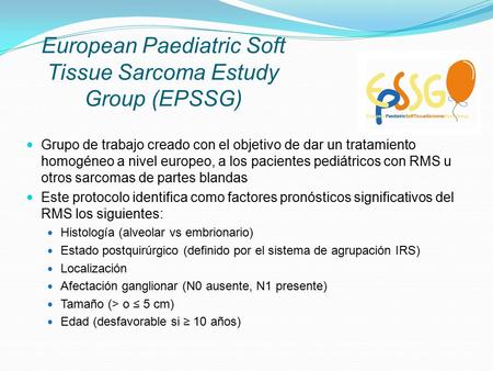 European Paediatric Soft Tissue Sarcoma Estudy Group (EPSSG) Grupo de trabajo creado con el objetivo de dar un tratamiento homogéneo a nivel europeo, a.