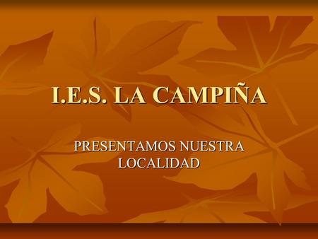 I.E.S. LA CAMPIÑA PRESENTAMOS NUESTRA LOCALIDAD. LOCALIZACIÓN Se encuentra situada en una fértil zona de la campiña del Guadalquivir, junto al río Guadalete,