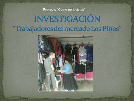 Proyecto “Como periodistas”. -Lee Mauricio Taboada. -Julio Berrocal Paredes. -Sídney Méndez Chávez. -Gabriela Huayhua Tarasona. Aula : Túpac Amaru II.