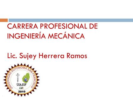 CARRERA PROFESIONAL DE INGENIERÍA MECÁNICA Lic. Sujey Herrera Ramos.