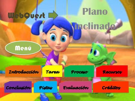 Plano inclinado WebQuest Menú Introducción Tarea Proceso Recursos