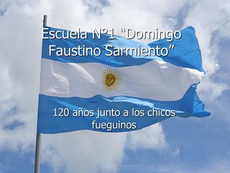 Escuela N°1 “Domingo Faustino Sarmiento” 120 años junto a los chicos fueguinos.