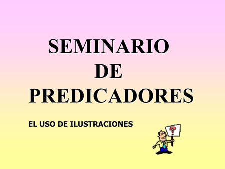 SEMINARIO DE PREDICADORES EL USO DE ILUSTRACIONES.