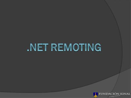 ¿Qué es. NET Remoting? Servicios Web que utiliza entorno remoto que se puede ejecutar en cualquier aplicación.