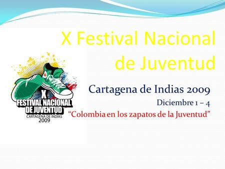 Cartagena de Indias 2009 Diciembre 1 – 4 “Colombia en los zapatos de la Juventud” X Festival Nacional de Juventud.