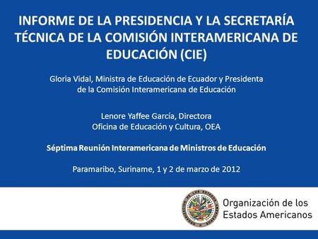 INFORME DE LA PRESIDENCIA Y LA SECRETARÍA TÉCNICA DE LA COMISIÓN INTERAMERICANA DE EDUCACIÓN (CIE) Gloria Vidal, Ministra de Educación de Ecuador y Presidenta.