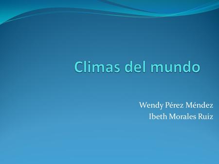 Wendy Pérez Méndez Ibeth Morales Ruiz