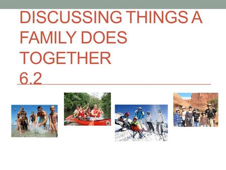 DISCUSSING THINGS A FAMILY DOES TOGETHER 6.2. New Verbs & Review To do To go out To eat dinner To visit To travel Hacer Salir Cenar Visitar Viajar.