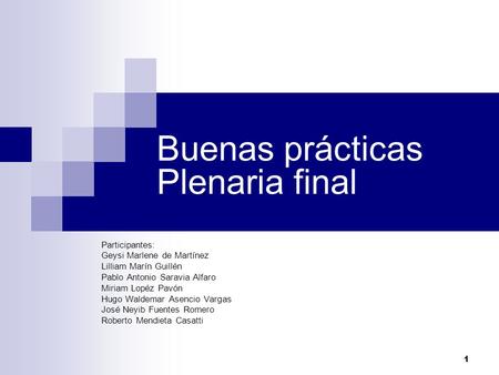 1 Buenas prácticas Plenaria final Participantes: Geysi Marlene de Martínez Lilliam Marín Guillén Pablo Antonio Saravia Alfaro Miriam Lopéz Pavón Hugo Waldemar.