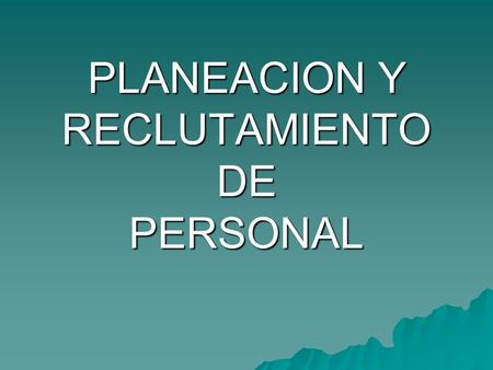 PLANEACION Y RECLUTAMIENTO DE PERSONAL
