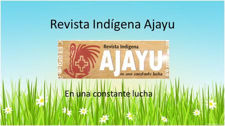 Revista Indígena Ajayu En una constante lucha.. Revista AJAYU Revista de carácter indígena de la región de Coquimbo, donde se muestran las actividades.