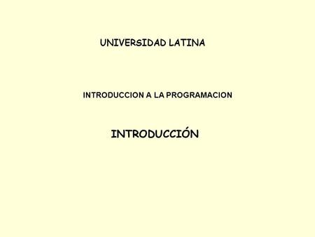 UNIVERSIDAD LATINA INTRODUCCION A LA PROGRAMACION INTRODUCCIÓN.