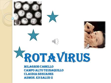 EL ROTAVIRUS Es un virus que causa casos graves de diarrea y vómitos. Afecta principalmente a los bebés y los niños pequeños. La diarrea y los vómitos.