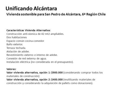 Vivienda sostenible para San Pedro de Alcántara, 6ª Región Chile Características Vivienda Alternativa: Construcción anti-sísmica de 42 mt2 ampliables.