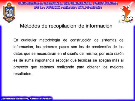 Métodos de recopilación de información En cualquier metodología de construcción de sistemas de información, los primeros pasos son los de recolección de.