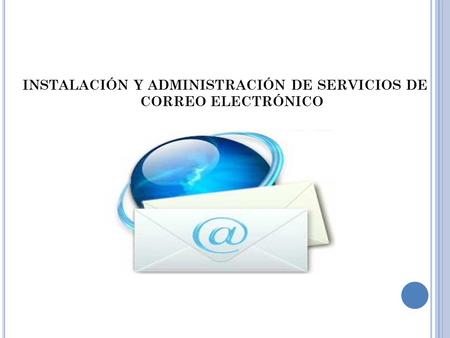INSTALACIÓN Y ADMINISTRACIÓN DE SERVICIOS DE CORREO ELECTRÓNICO.