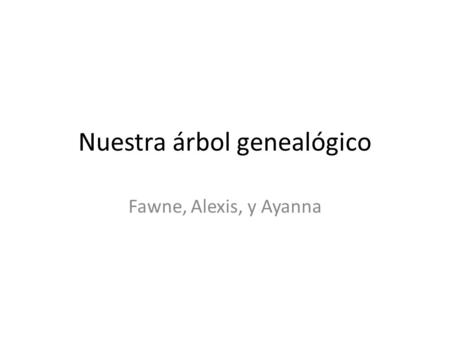 Nuestra árbol genealógico Fawne, Alexis, y Ayanna.