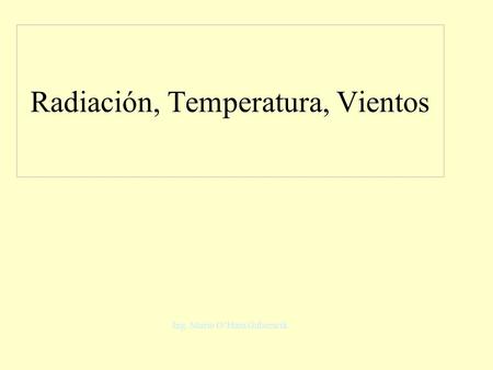 Radiación, Temperatura, Vientos Ing. Mario O’Hara Gaberscik.