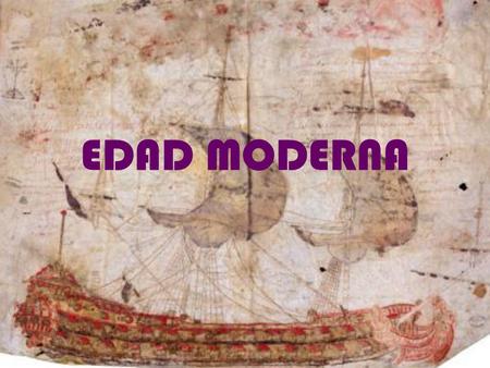 EDAD MODERNA. En este tema vamos a trabajar la Edad Moderna y de una forma diferente a como lo hemos venido haciendo, aunque hay cosas que conocéis como.