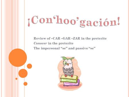 Review of –CAR –GAR –ZAR in the preterite Conocer in the preterite The impersonal “se” and passive “se”