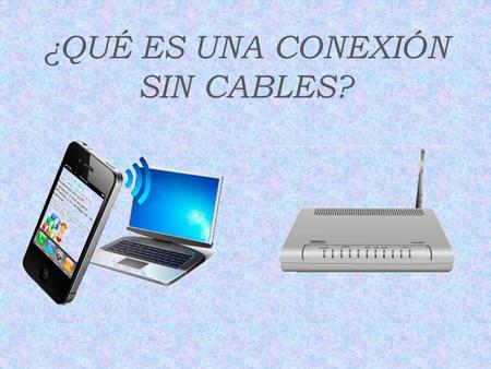 ¿QUÉ ES UNA CONEXIÓN SIN CABLES?