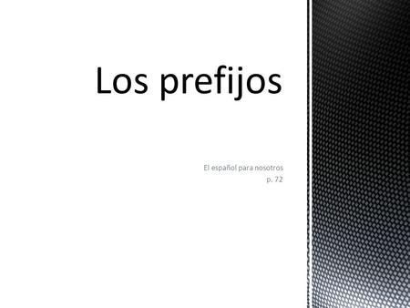 El español para nosotros p. 72.  Se puede hacer nuevas palabras poniendo un prefijo ante la palabra original.
