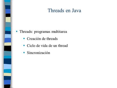 Threads en Java  Threads: programas multitarea  Creación de threads  Ciclo de vida de un thread  Sincronización.