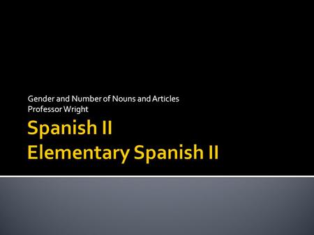 Gender and Number of Nouns and Articles Professor Wright.