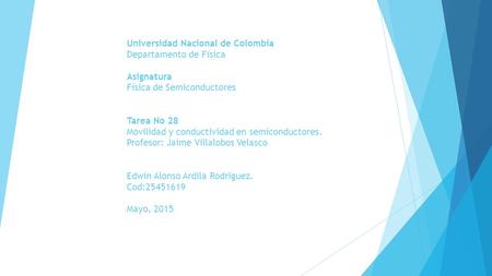 Universidad Nacional de Colombia Departamento de Física Asignatura Física de Semiconductores Tarea No 28 Movilidad y conductividad en semiconductores.