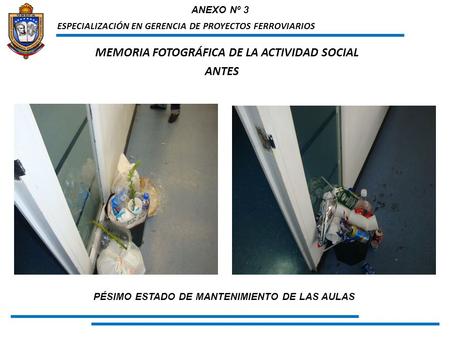 ESPECIALIZACIÓN EN GERENCIA DE PROYECTOS FERROVIARIOS MEMORIA FOTOGRÁFICA DE LA ACTIVIDAD SOCIAL ANTES PÉSIMO ESTADO DE MANTENIMIENTO DE LAS AULAS ANEXO.