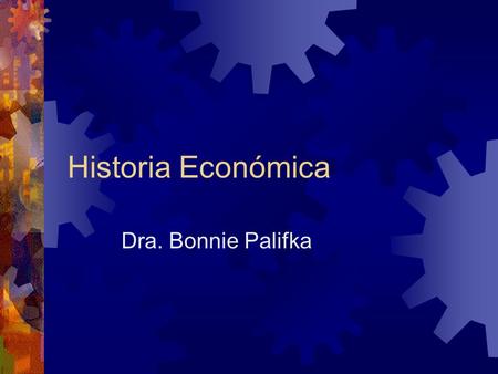 Historia Económica Dra. Bonnie Palifka. Organización  Quién soy yo  El curso  Las reglas  Las calificaciones  Quiénes son ustedes  Tarea.